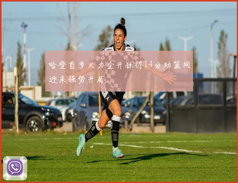 哈登首节火力全开独得14分助篮网迎来强势开局