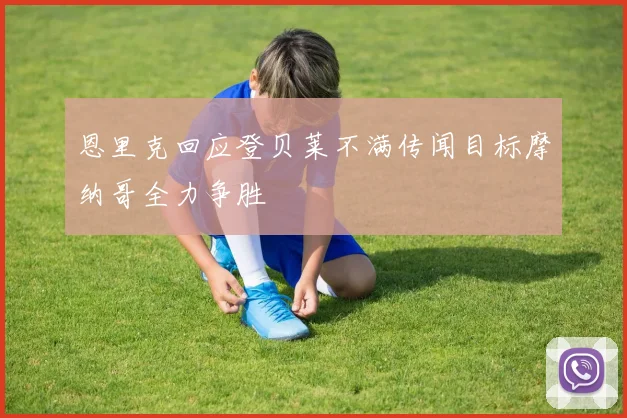 恩里克回应登贝莱不满传闻目标摩纳哥全力争胜